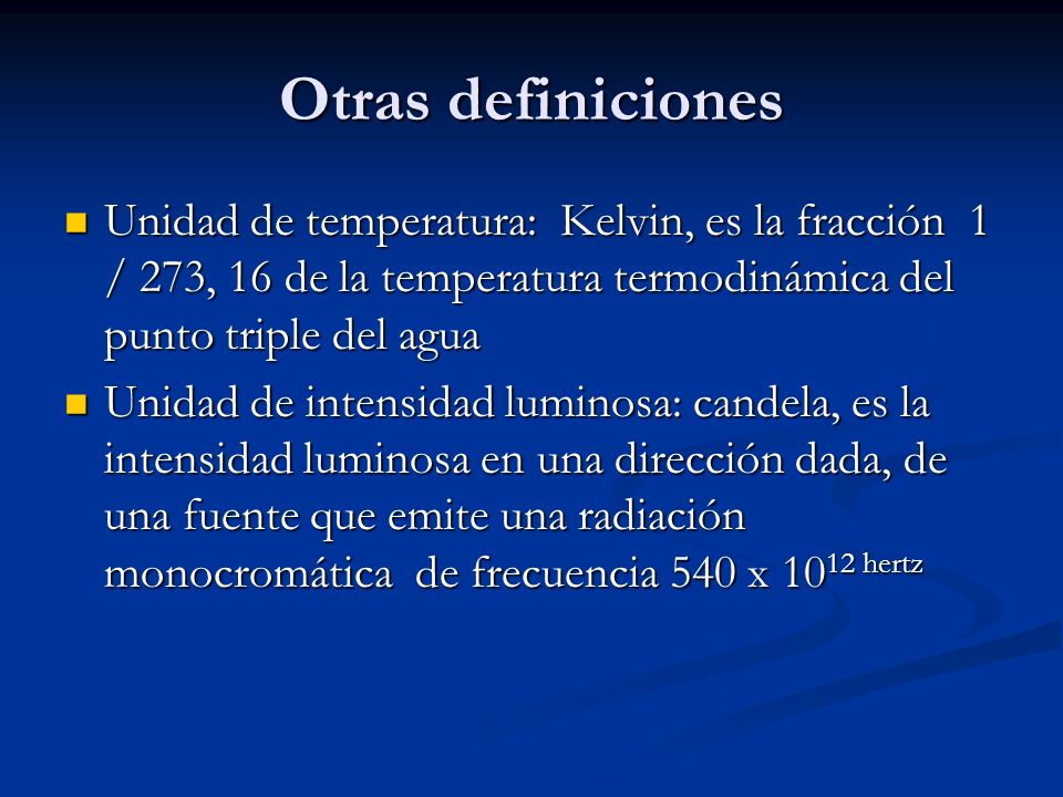 Otras definiciones Unidad de temperatura: Kelvin, es la fracción 1 / 273, 16 de la temperatura termodinámica del punto triple del agua.