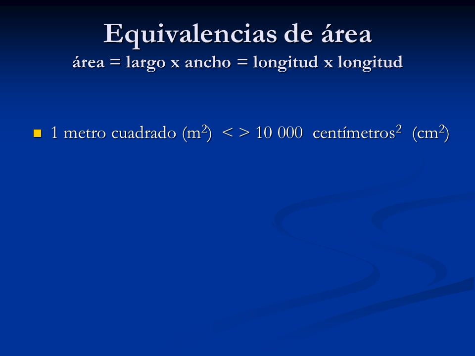 Equivalencias de área área = largo x ancho = longitud x longitud