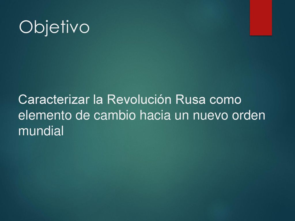 Objetivo Caracterizar la Revolución Rusa como elemento de cambio hacia un nuevo orden mundial