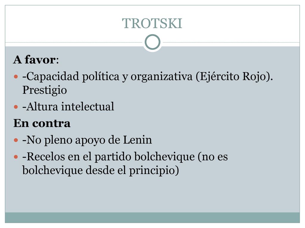 TROTSKI A favor: -Capacidad política y organizativa (Ejército Rojo). Prestigio. -Altura intelectual.