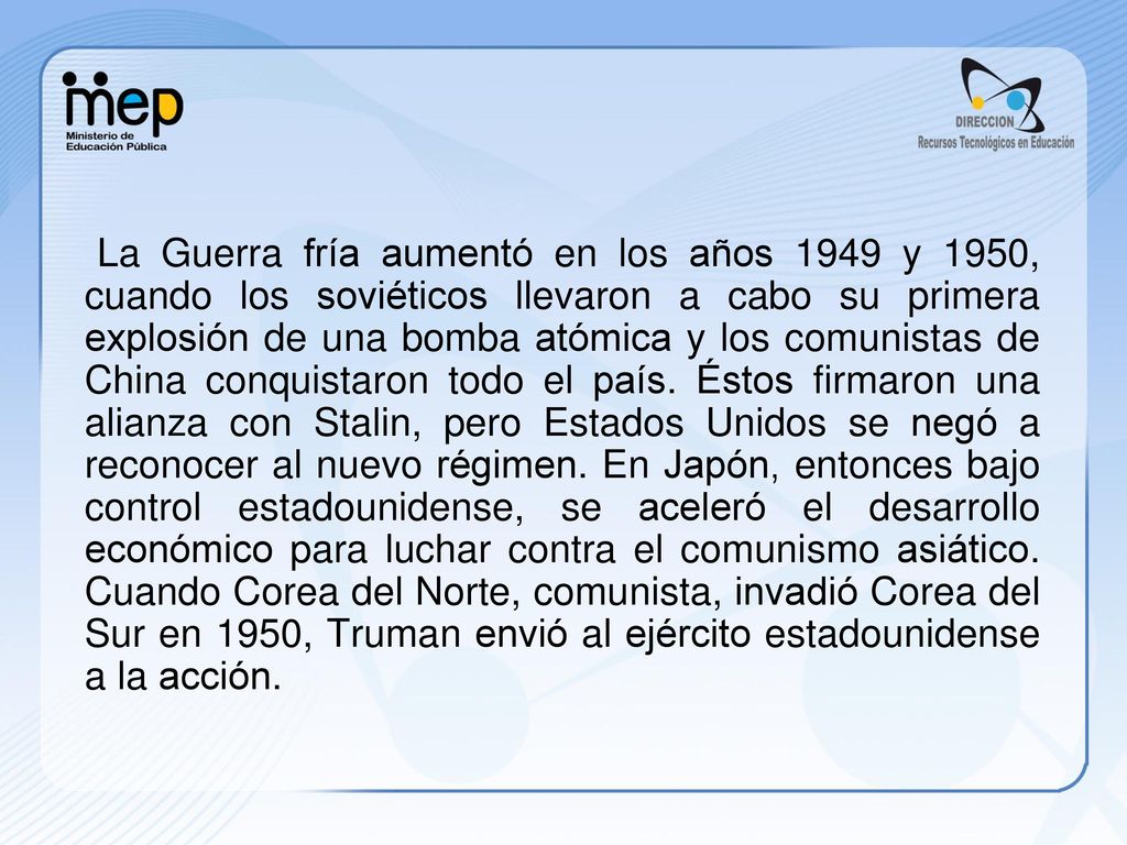La Guerra fría aumentó en los años 1949 y 1950, cuando los soviéticos llevaron a cabo su primera explosión de una bomba atómica y los comunistas de China conquistaron todo el país.