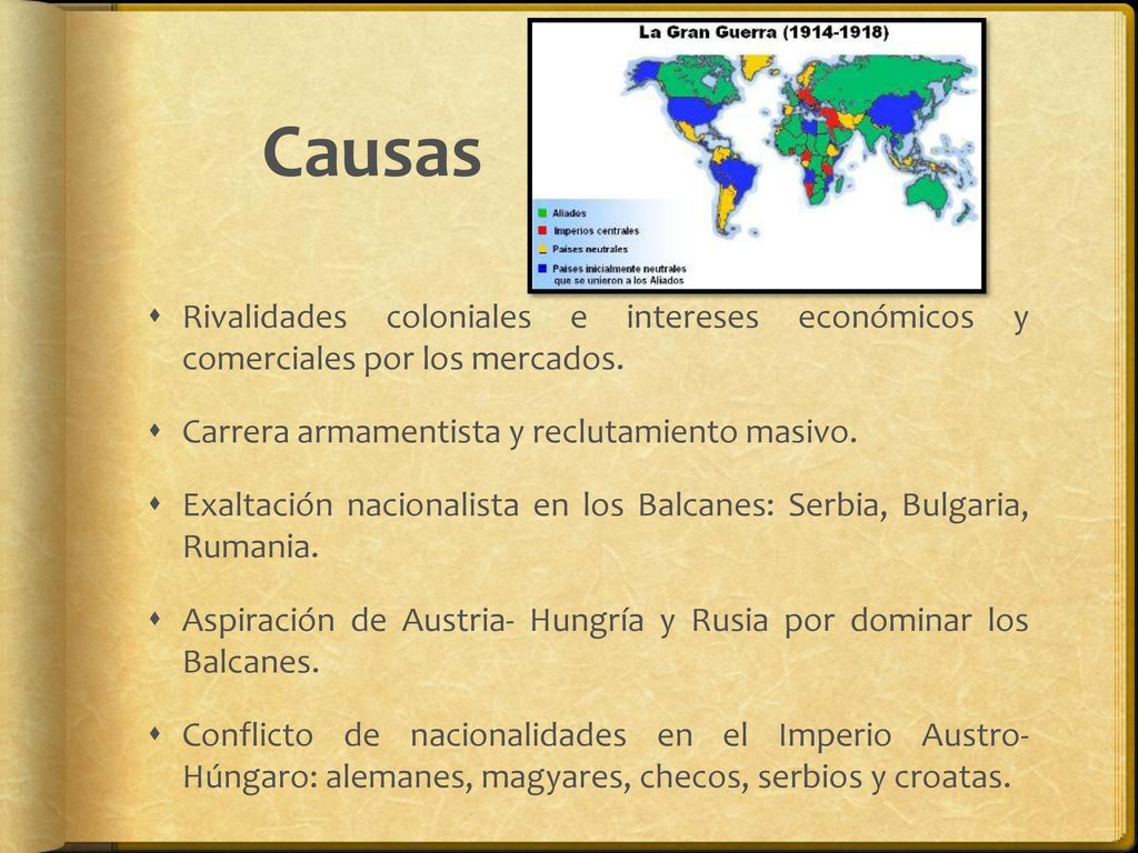 Causas Rivalidades coloniales e intereses económicos y comerciales por los mercados. Carrera armamentista y reclutamiento masivo.