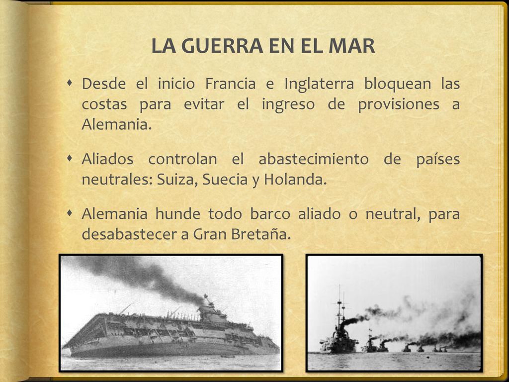 LA GUERRA EN EL MAR Desde el inicio Francia e Inglaterra bloquean las costas para evitar el ingreso de provisiones a Alemania.