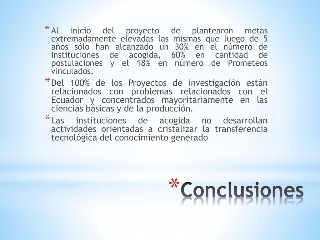 Al inicio del proyecto de plantearon metas extremadamente elevadas las mismas que luego de 5 años sólo han alcanzado un 30% en el número de Instituciones de acogida, 60% en cantidad de postulaciones y el 18% en número de Prometeos vinculados.