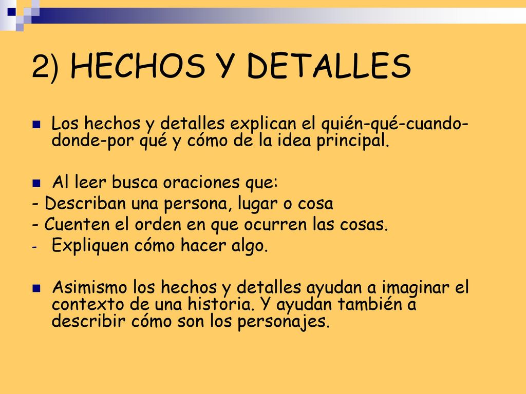 2) HECHOS Y DETALLES Los hechos y detalles explican el quién-qué-cuando-donde-por qué y cómo de la idea principal.