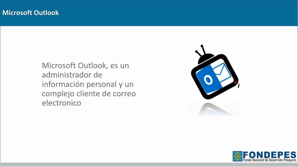 Microsoft Outlook Microsoft Outlook, es un administrador de información personal y un complejo cliente de correo electronico.