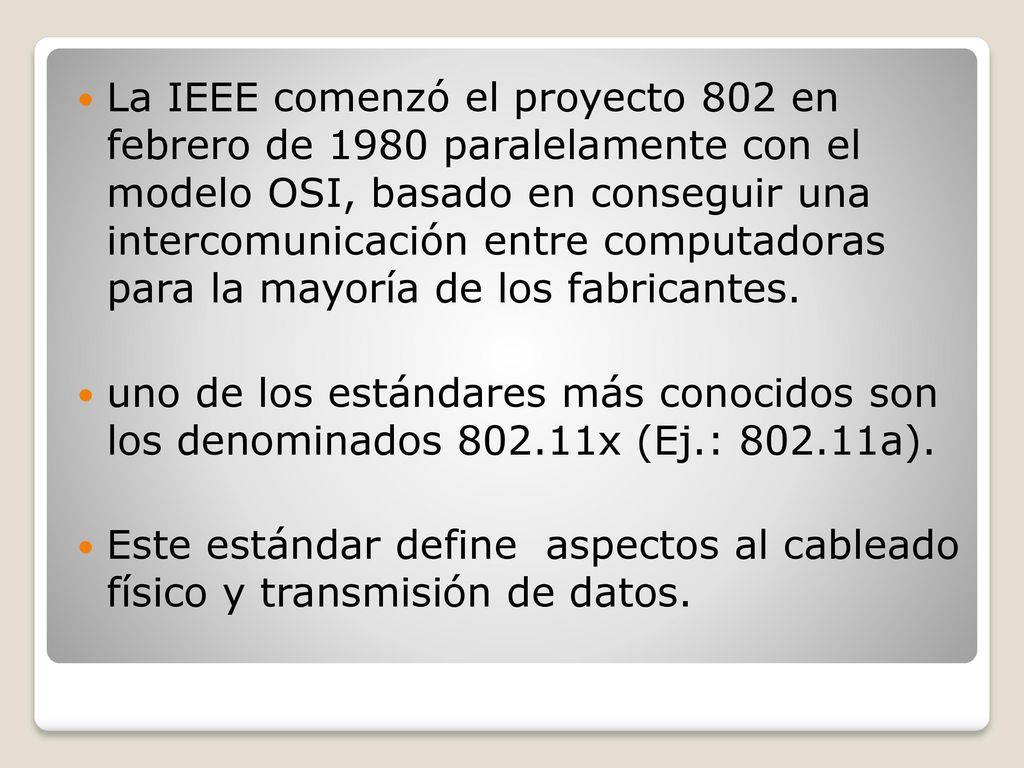 La IEEE comenzó el proyecto 802 en febrero de 1980 paralelamente con el modelo OSI, basado en conseguir una intercomunicación entre computadoras para la mayoría de los fabricantes.