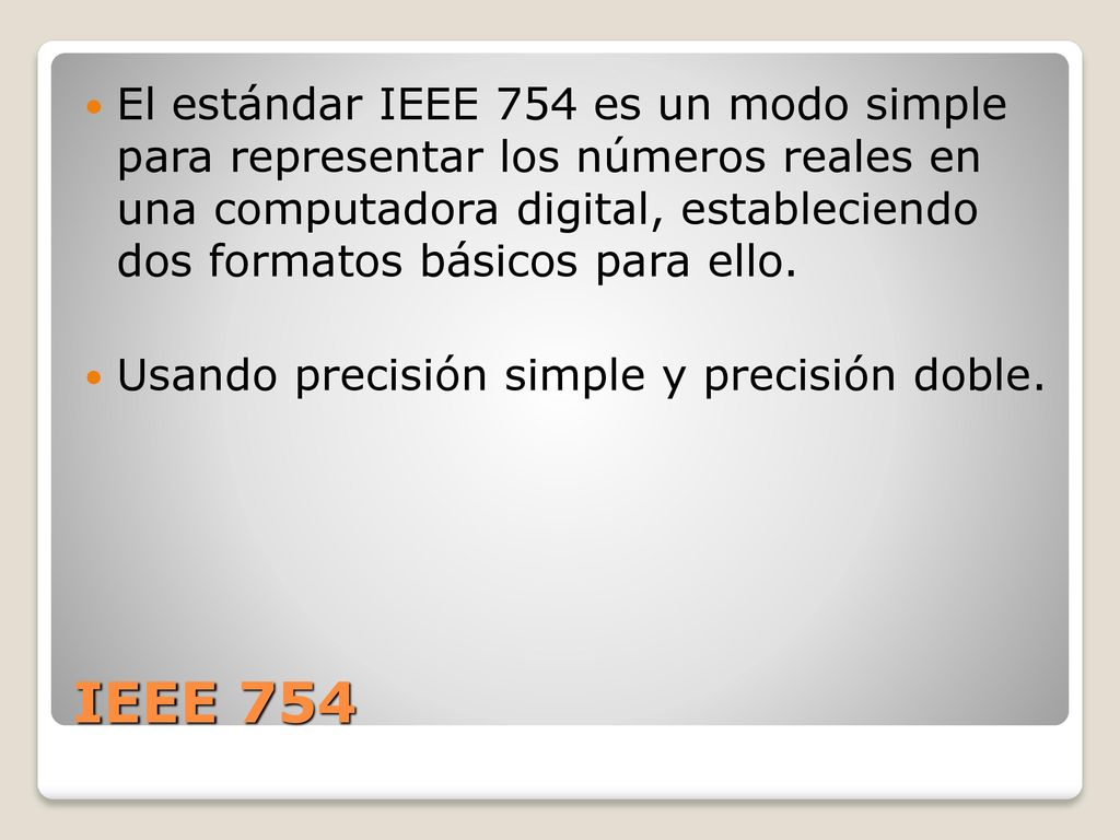 El estándar IEEE 754 es un modo simple para representar los números reales en una computadora digital, estableciendo dos formatos básicos para ello.