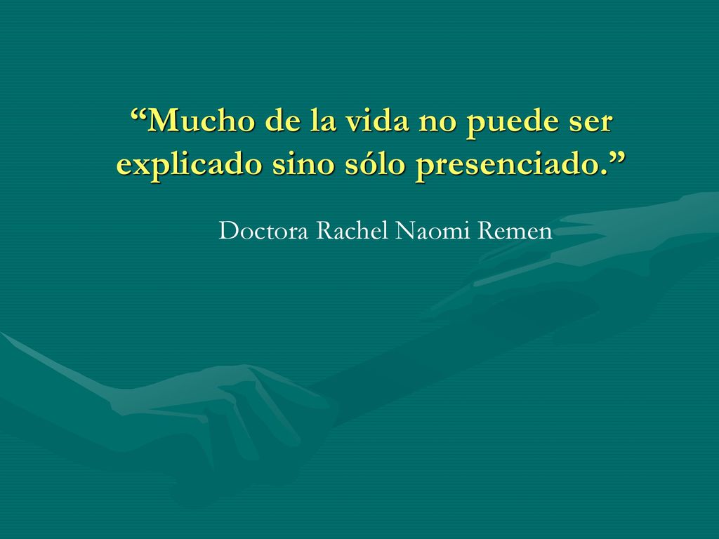 Mucho de la vida no puede ser explicado sino sólo presenciado.