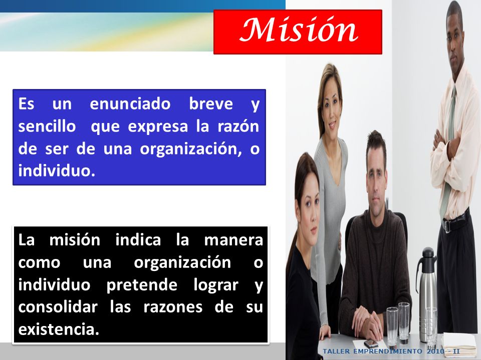 Misión Es un enunciado breve y sencillo que expresa la razón de ser de una organización, o individuo.