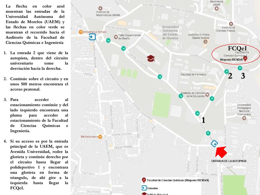 La flecha en color azul muestran las entradas de la Universidad Autónoma del Estado de Morelos (UAEM) y las flechas en color verde se muestran el recorrido hacia el Auditorio de la Facultad de Ciencias Químicas e Ingeniería
