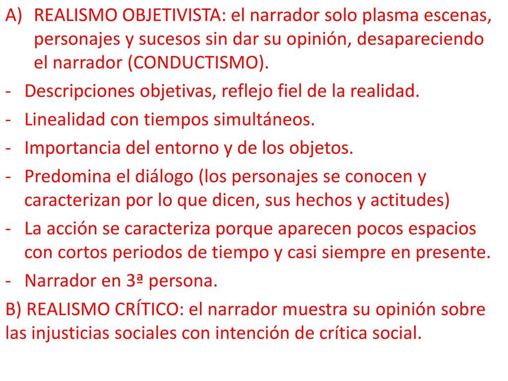 REALISMO OBJETIVISTA: el narrador solo plasma escenas, personajes y sucesos sin dar su opinión, desapareciendo el narrador (CONDUCTISMO).