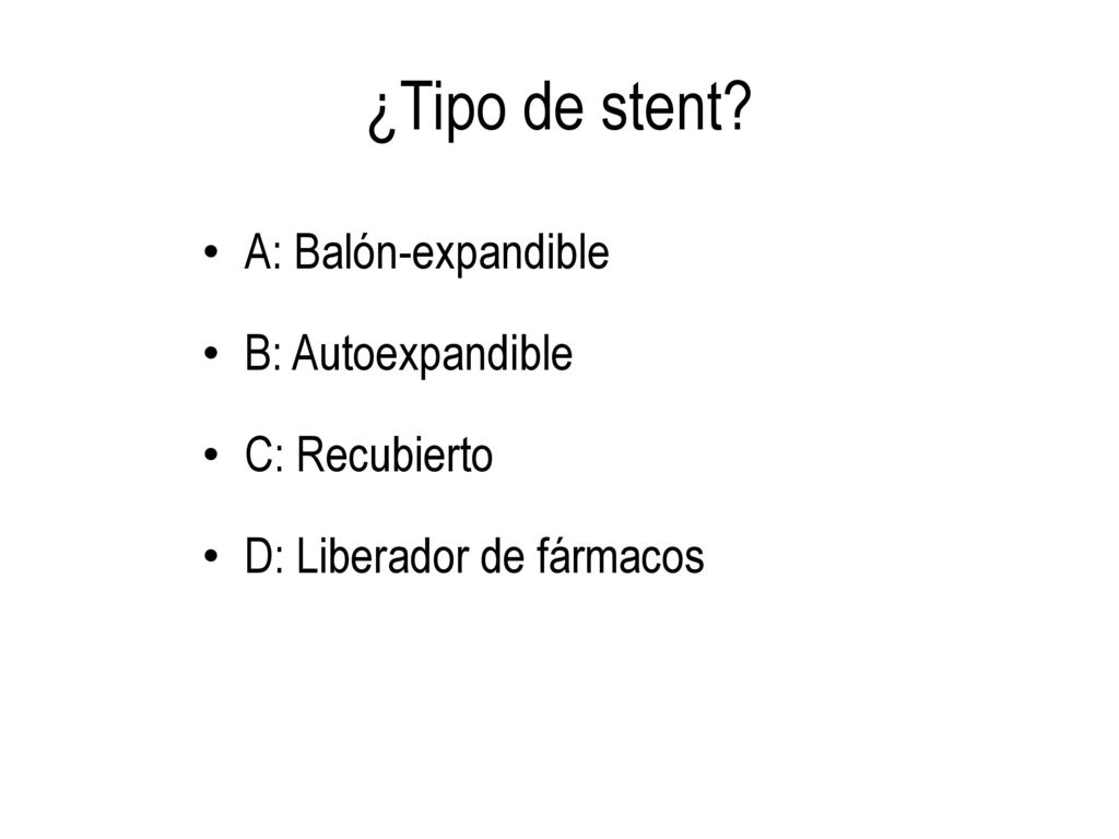 ¿Tipo de stent A: Balón-expandible B: Autoexpandible C: Recubierto