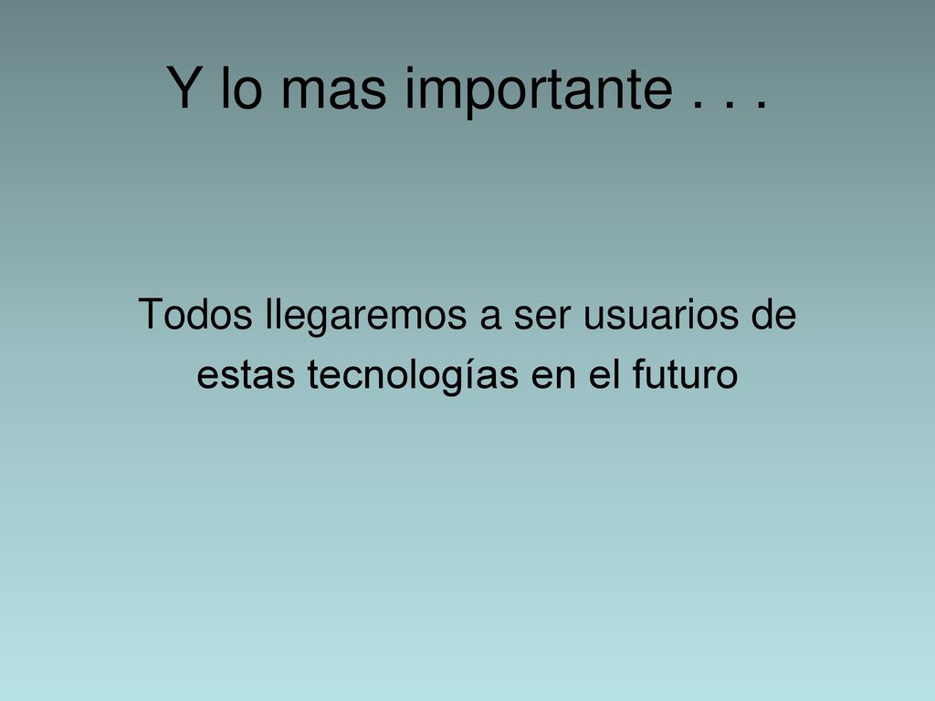 Y lo mas importante Todos llegaremos a ser usuarios de