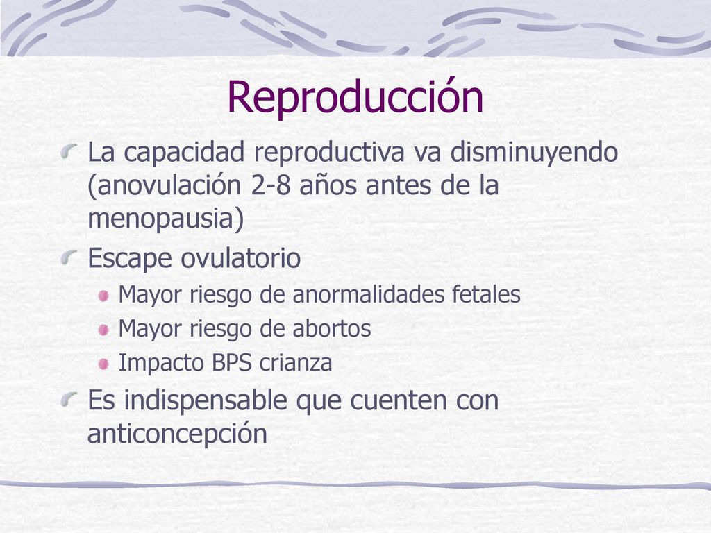 Reproducción La capacidad reproductiva va disminuyendo (anovulación 2-8 años antes de la menopausia)
