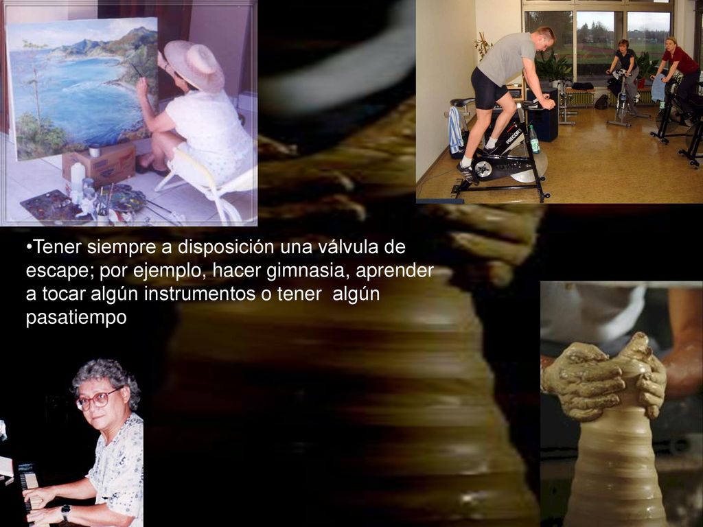 Tener siempre a disposición una válvula de escape; por ejemplo, hacer gimnasia, aprender