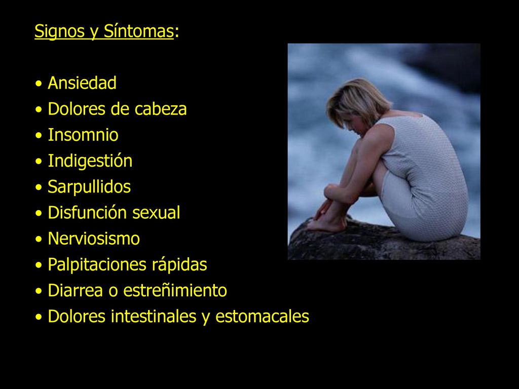 Signos y Síntomas: Ansiedad. Dolores de cabeza. Insomnio. Indigestión. Sarpullidos. Disfunción sexual.