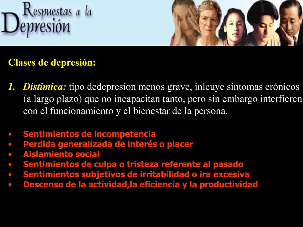 Distimica: tipo dedepresion menos grave, inlcuye sintomas crónicos
