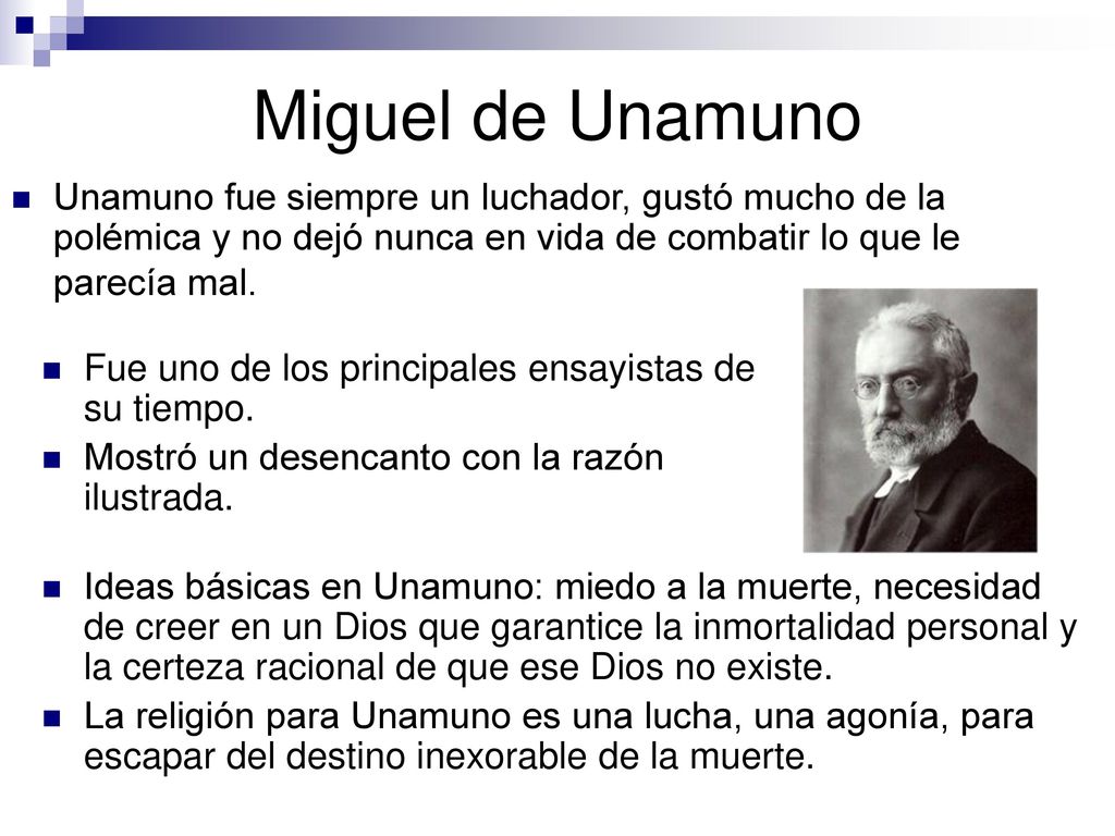Miguel de Unamuno Unamuno fue siempre un luchador, gustó mucho de la polémica y no dejó nunca en vida de combatir lo que le parecía mal.