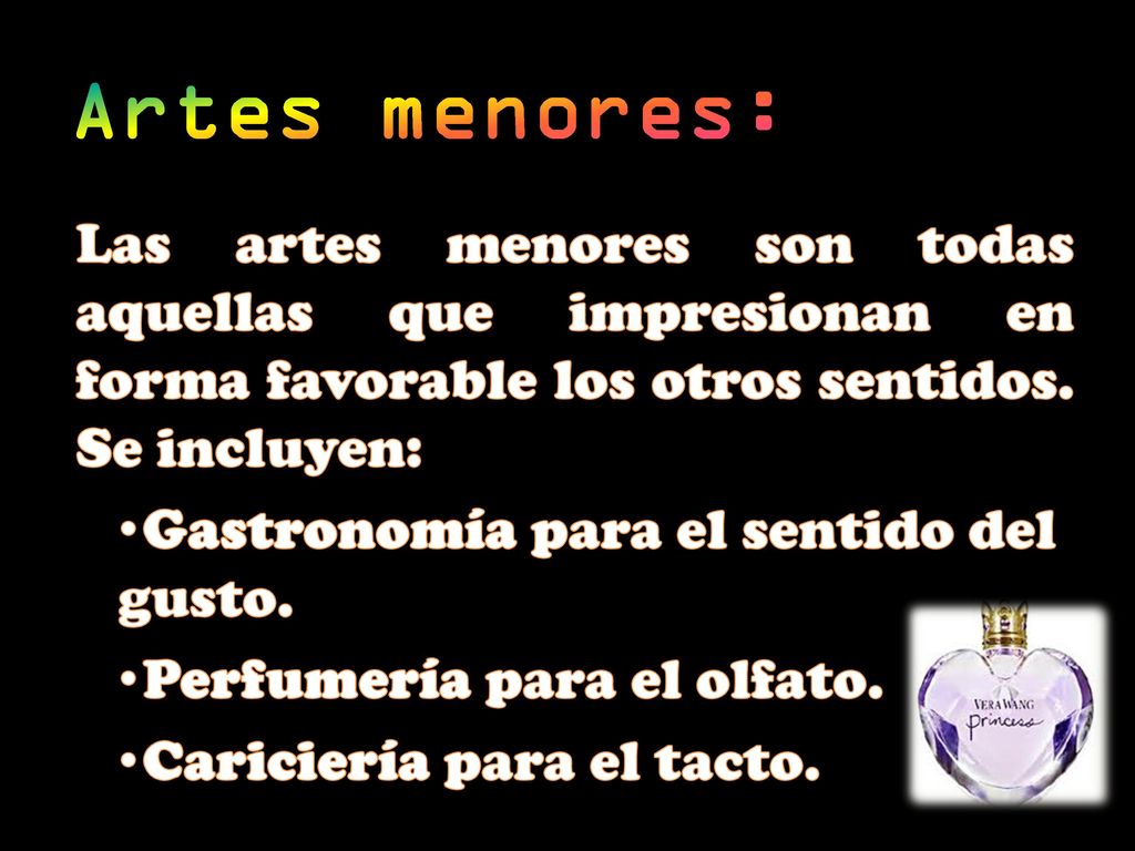 Artes menores: Las artes menores son todas aquellas que impresionan en forma favorable los otros sentidos. Se incluyen: