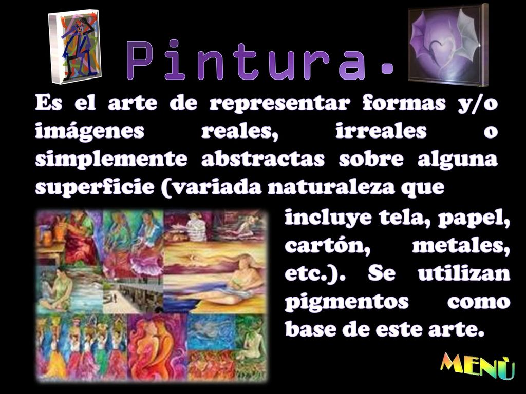 Pintura. Es el arte de representar formas y/o imágenes reales, irreales o simplemente abstractas sobre alguna superficie (variada naturaleza que.