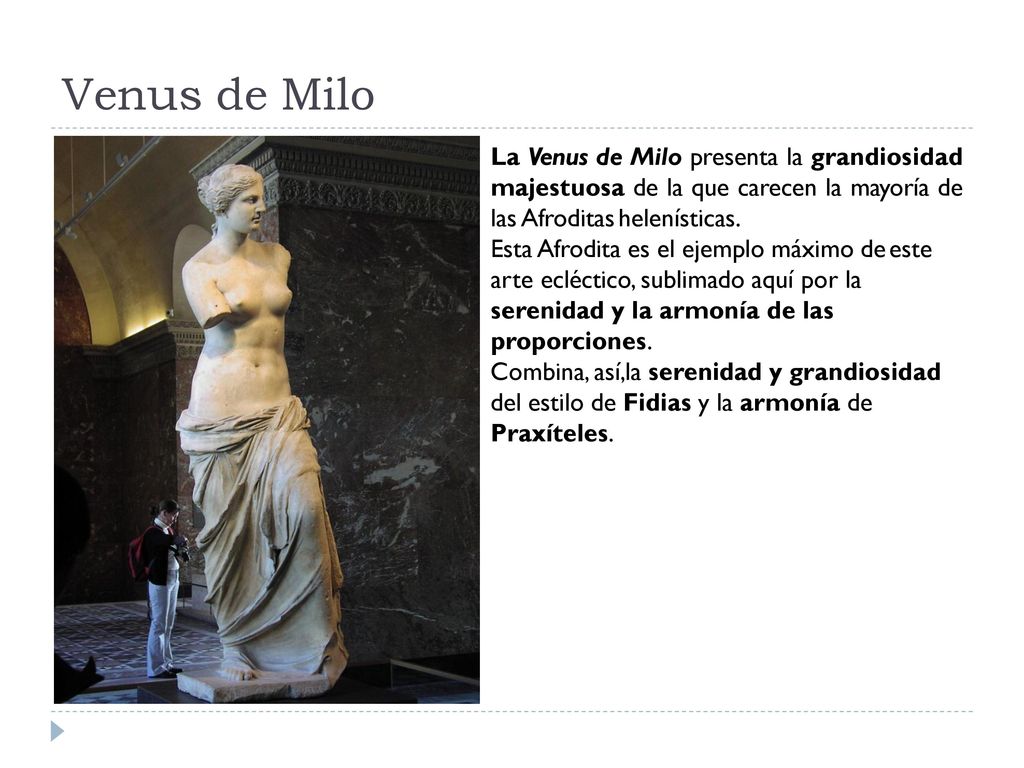 Venus de Milo La Venus de Milo presenta la grandiosidad majestuosa de la que carecen la mayoría de las Afroditas helenísticas.