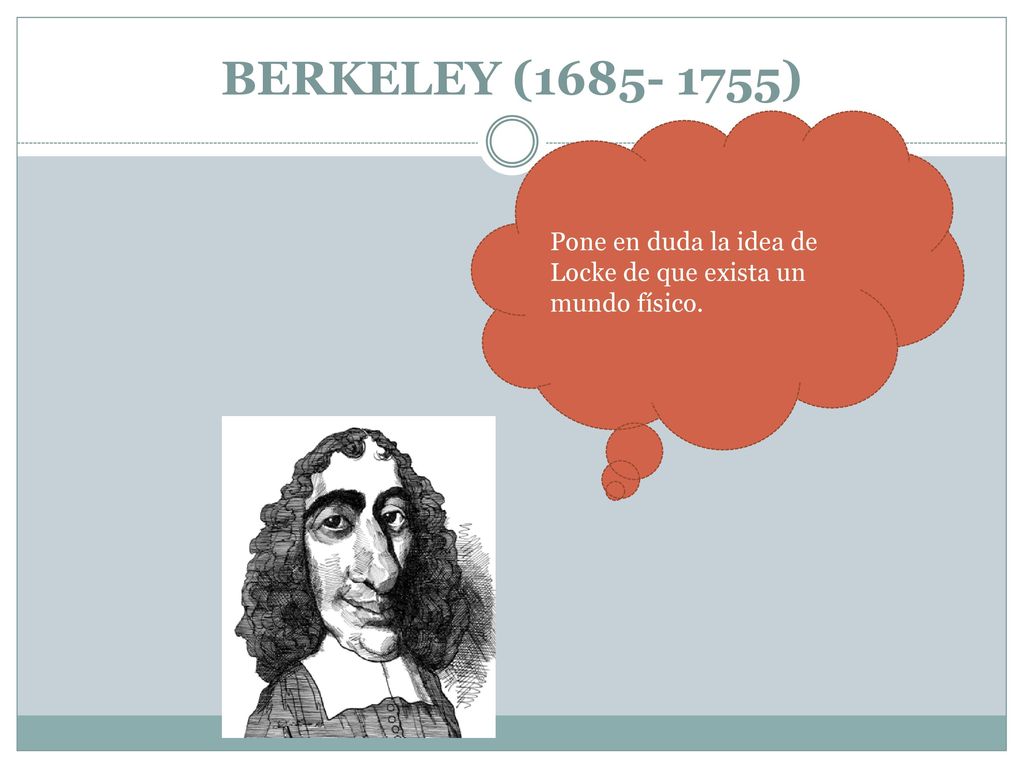 BERKELEY ( ) Pone en duda la idea de Locke de que exista un mundo físico.