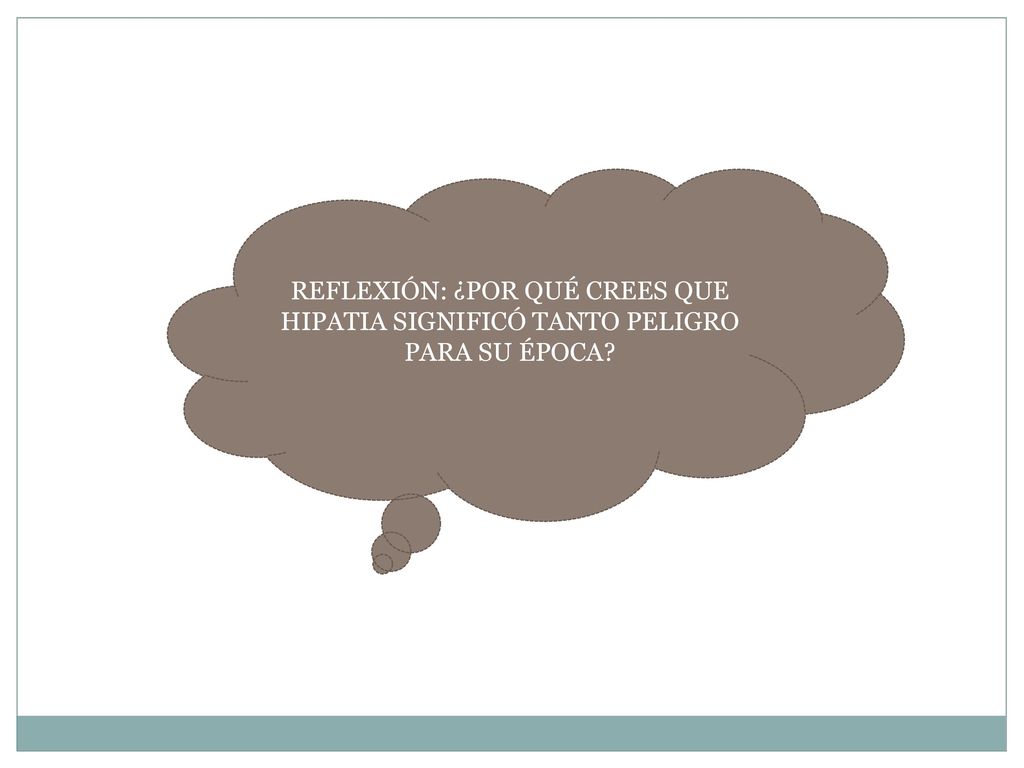 REFLEXIÓN: ¿POR QUÉ CREES QUE HIPATIA SIGNIFICÓ TANTO PELIGRO PARA SU ÉPOCA