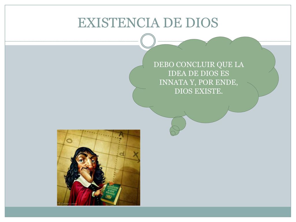 DEBO CONCLUIR QUE LA IDEA DE DIOS ES INNATA Y, POR ENDE, DIOS EXISTE.