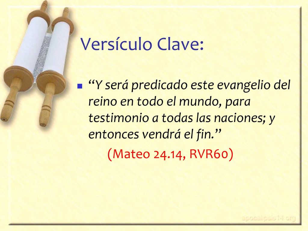 Versículo Clave: Y será predicado este evangelio del reino en todo el mundo, para testimonio a todas las naciones; y entonces vendrá el fin.