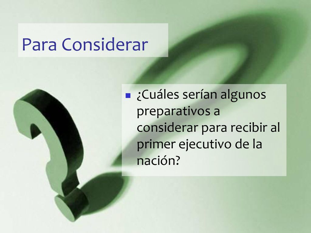 Para Considerar ¿Cuáles serían algunos preparativos a considerar para recibir al primer ejecutivo de la nación
