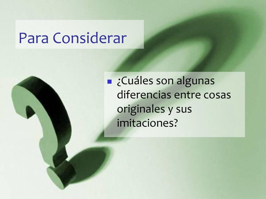 Para Considerar ¿Cuáles son algunas diferencias entre cosas originales y sus imitaciones