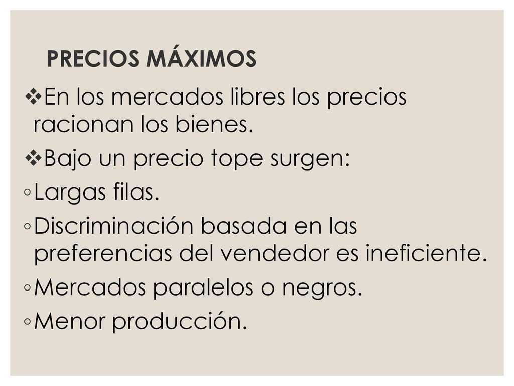 PRECIOS MÁXIMOS En los mercados libres los precios racionan los bienes. Bajo un precio tope surgen: