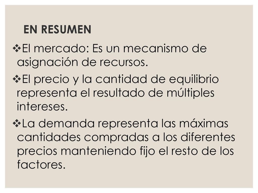 EN RESUMEN El mercado: Es un mecanismo de asignación de recursos.