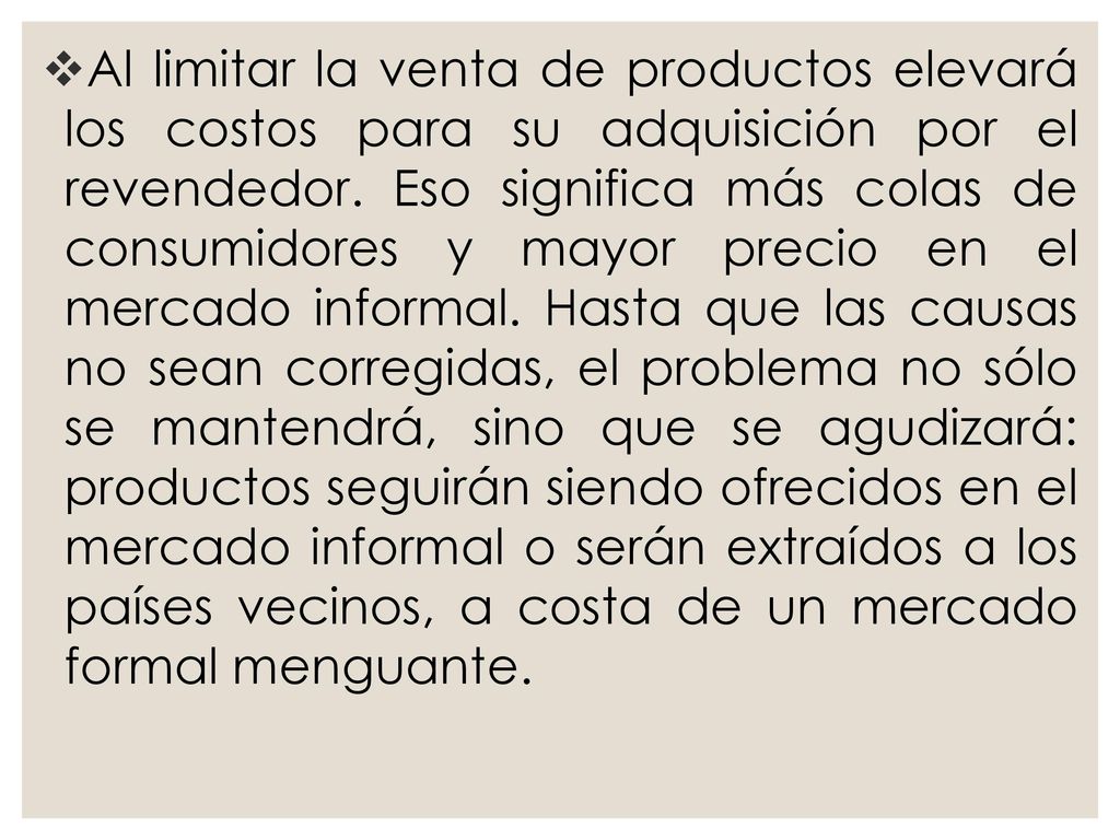 Al limitar la venta de productos elevará los costos para su adquisición por el revendedor.