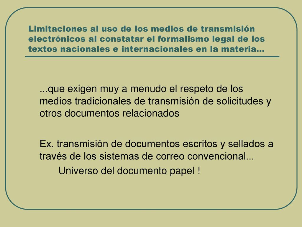 Limitaciones al uso de los medios de transmisión electrónicos al constatar el formalismo legal de los textos nacionales e internacionales en la materia...