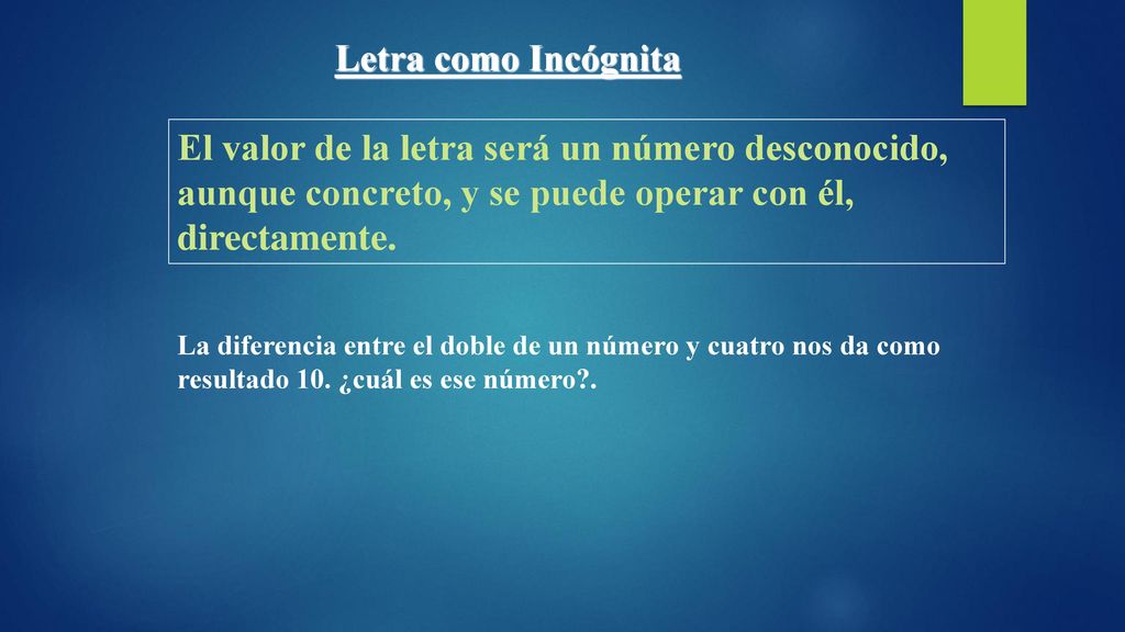 Letra como Incógnita El valor de la letra será un número desconocido, aunque concreto, y se puede operar con él, directamente.