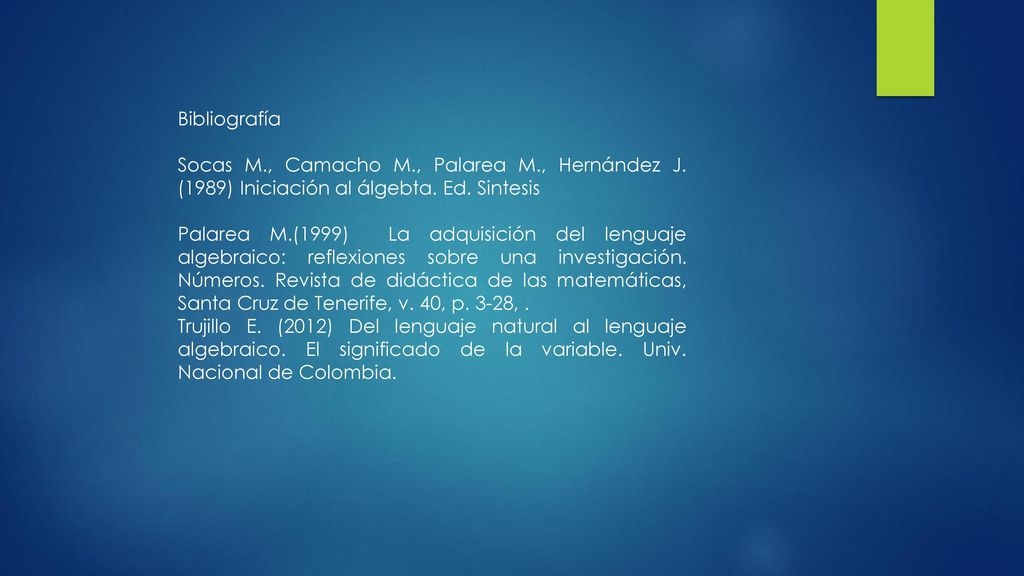 Bibliografía Socas M., Camacho M., Palarea M., Hernández J. (1989) Iniciación al álgebta. Ed. Sintesis.