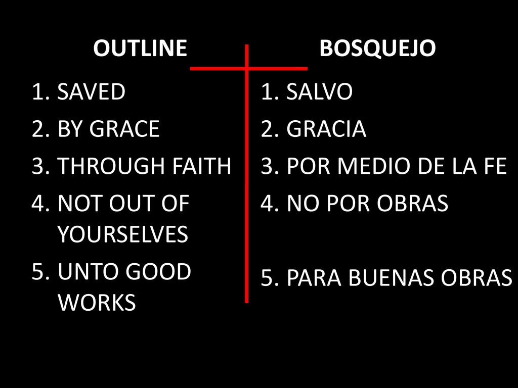 OUTLINE BOSQUEJO. SAVED. BY GRACE. THROUGH FAITH. NOT OUT OF YOURSELVES. UNTO GOOD WORKS. SALVO.