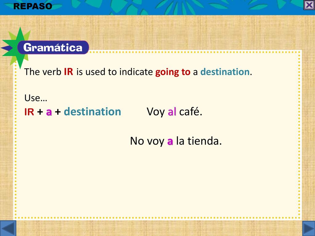 ir + a + destination Voy al café. No voy a la tienda.