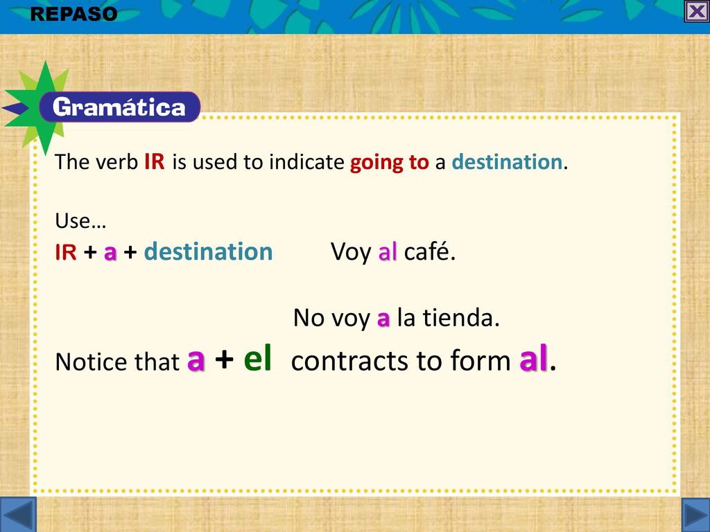 ir + a + destination Voy al café. No voy a la tienda.