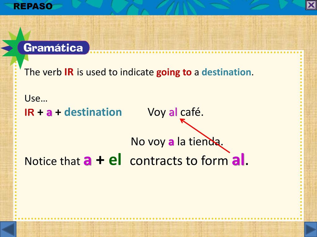 ir + a + destination Voy al café. No voy a la tienda.