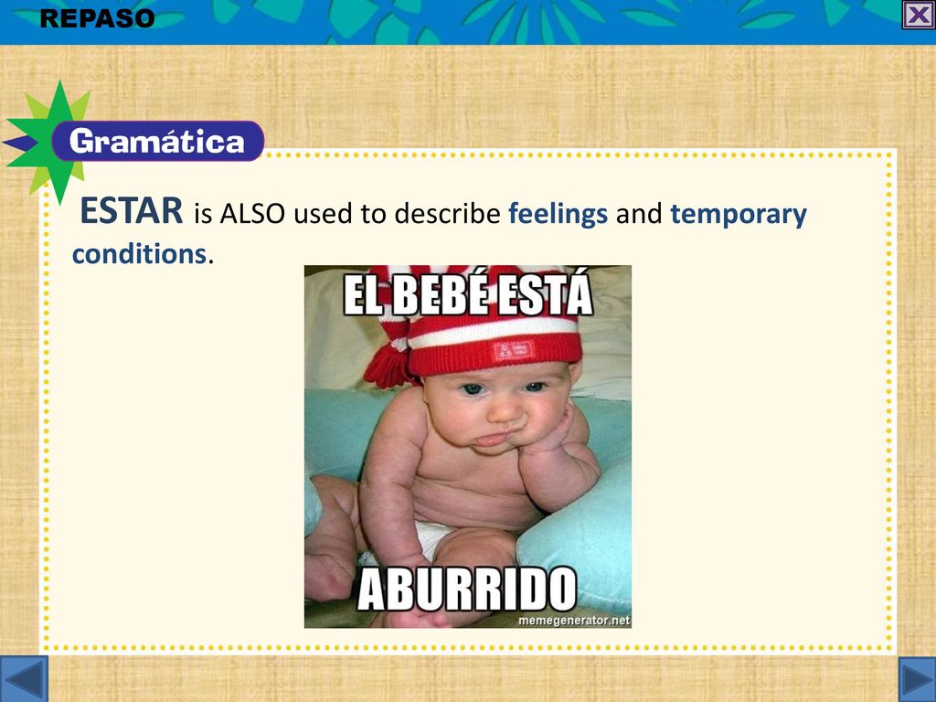 ESTAR is ALSO used to describe feelings and temporary conditions.