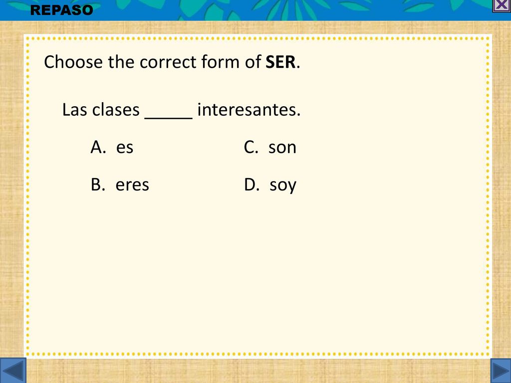 Choose the correct form of SER. Las clases interesantes. A. es C. son