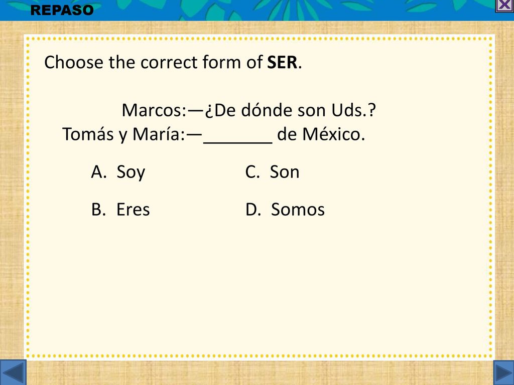 Choose the correct form of SER. Marcos:—¿De dónde son Uds.