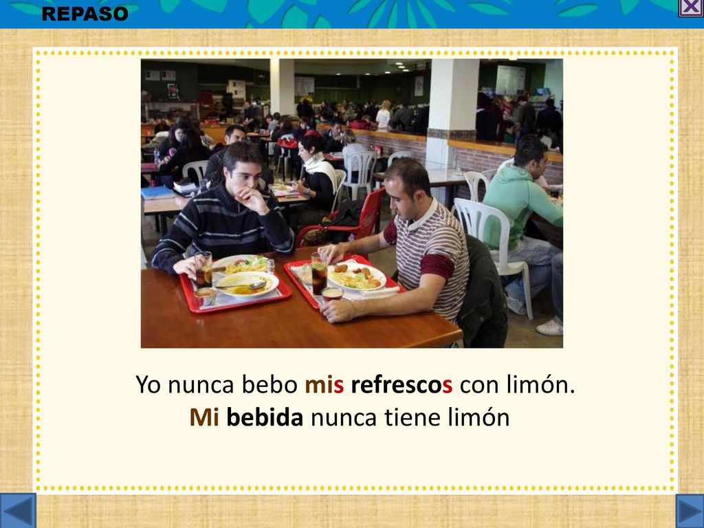 Yo nunca bebo mis refrescos con limón. Mi bebida nunca tiene limón