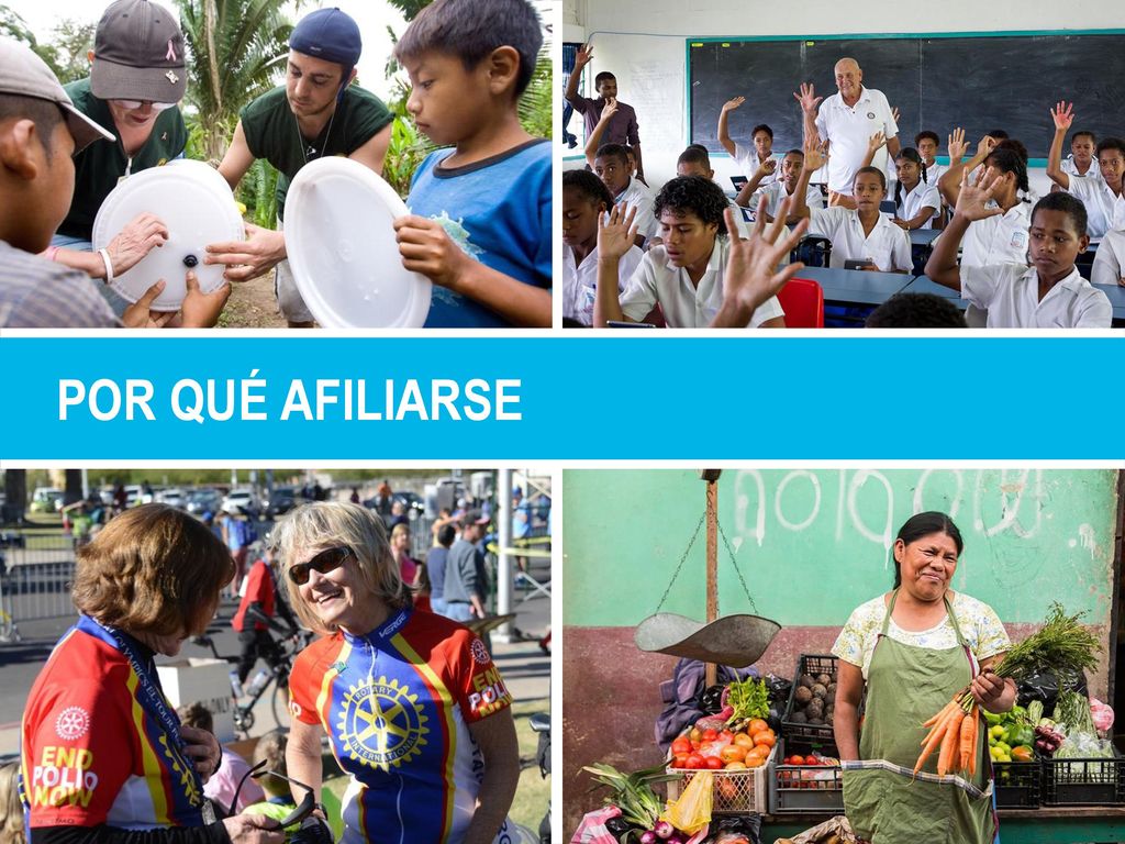 POR QUÉ AFILIARSE Al afiliarte a Rotary pasarás a formar parte de algo mayor que tu mismo.