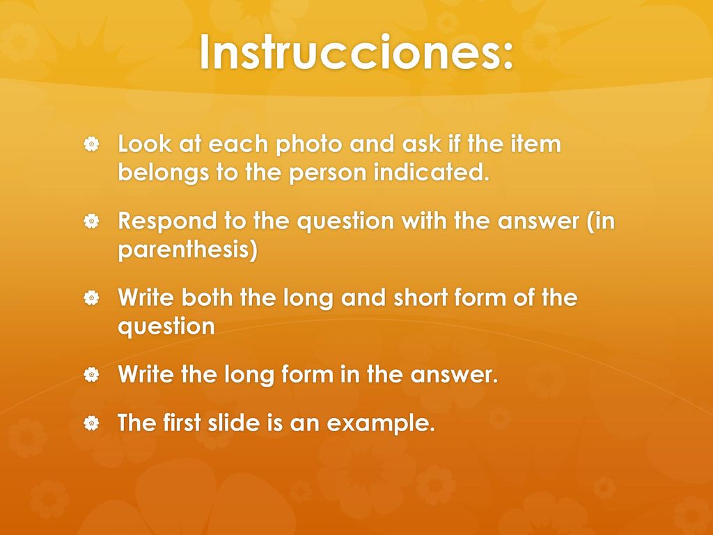 Instrucciones: Look at each photo and ask if the item belongs to the person indicated. Respond to the question with the answer (in parenthesis)