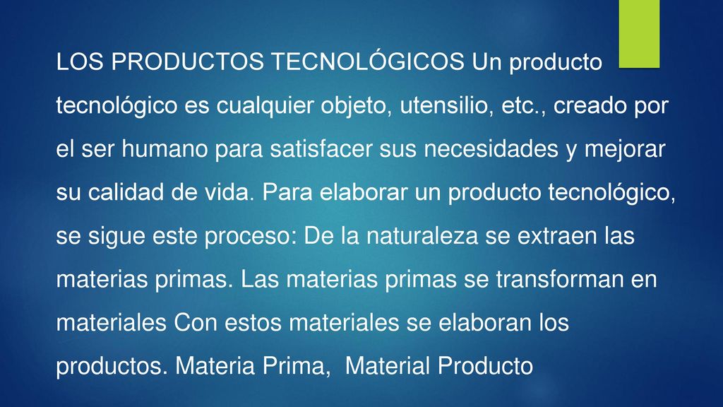 LOS PRODUCTOS TECNOLÓGICOS Un producto tecnológico es cualquier objeto, utensilio, etc., creado por el ser humano para satisfacer sus necesidades y mejorar su calidad de vida.