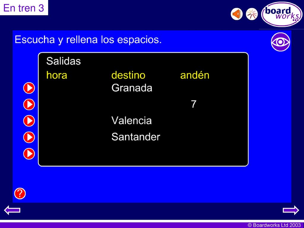 En tren 3 Pupils listen and fill in the information missing from the table. Click on the eye to reveal and hide answers.